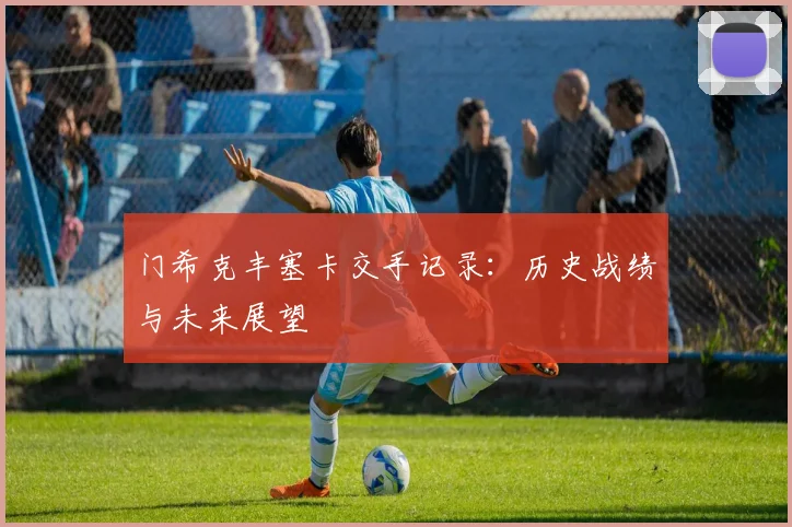 门希克丰塞卡交手记录：历史战绩与未来展望