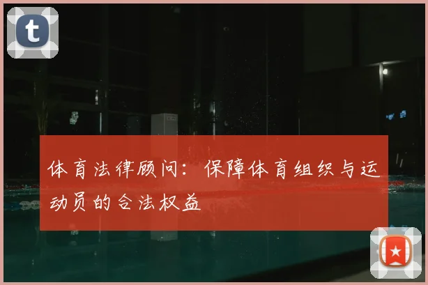 体育法律顾问：保障体育组织与运动员的合法权益